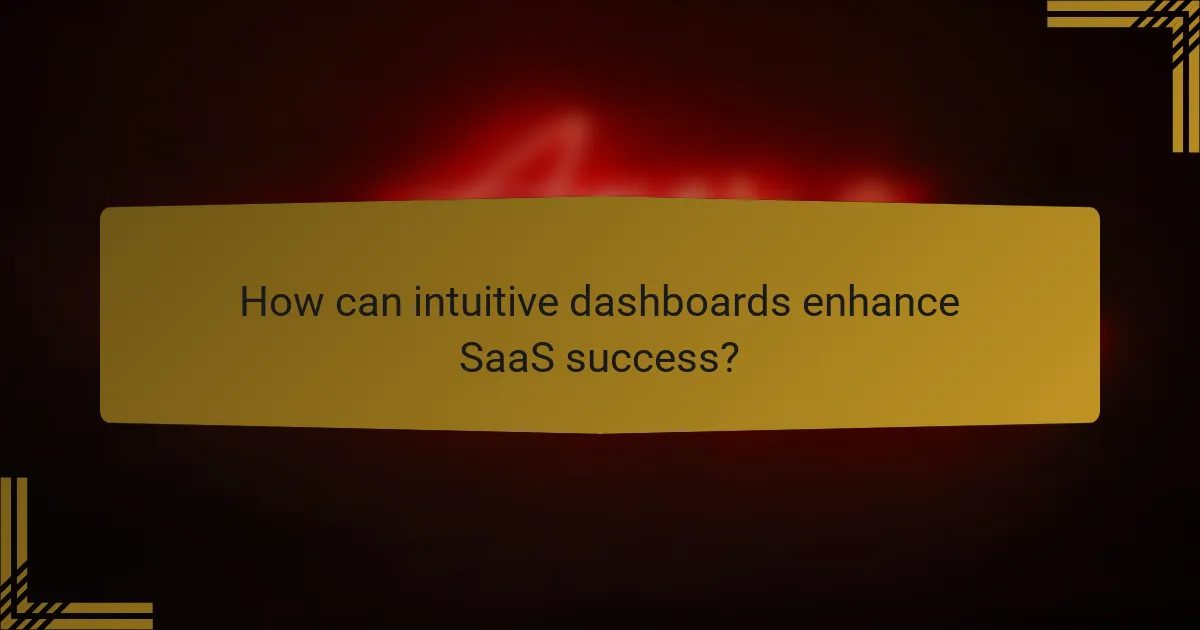 How can intuitive dashboards enhance SaaS success?