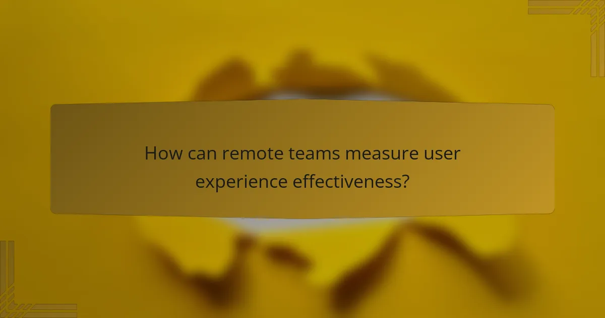 How can remote teams measure user experience effectiveness?
