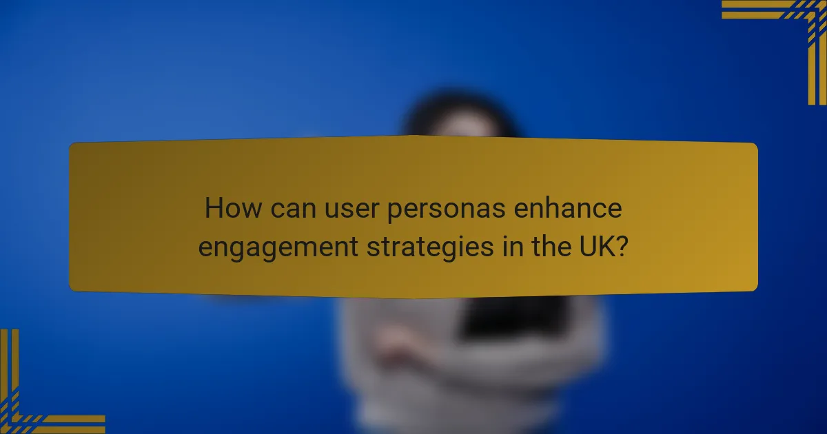 How can user personas enhance engagement strategies in the UK?