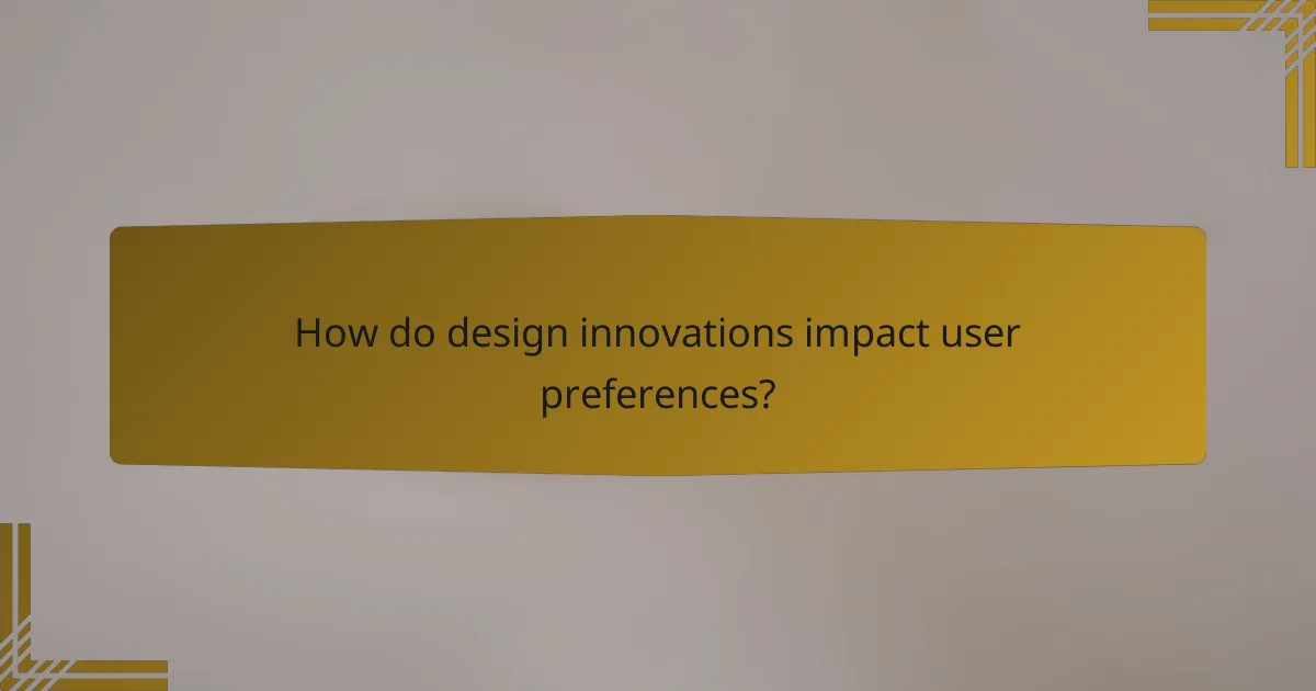 How do design innovations impact user preferences?