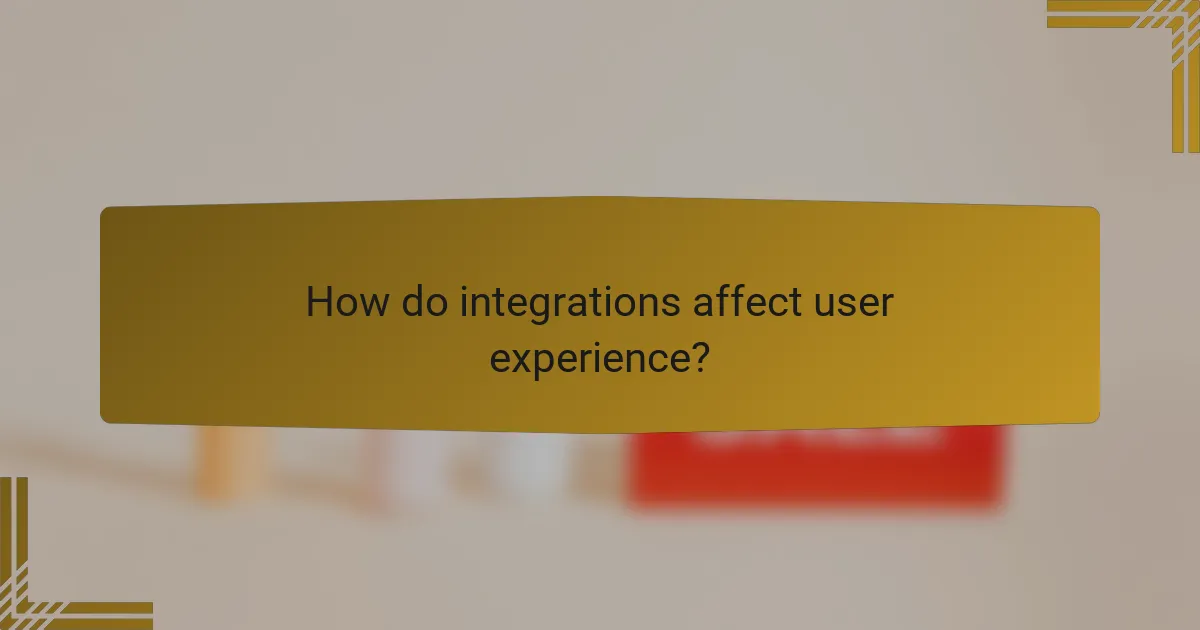 How do integrations affect user experience?