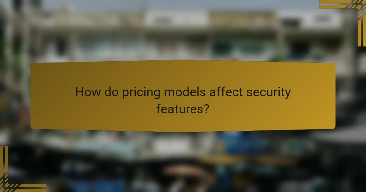 How do pricing models affect security features?