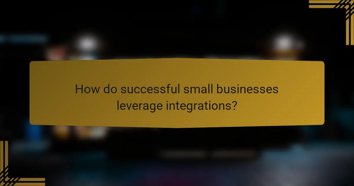 How do successful small businesses leverage integrations?