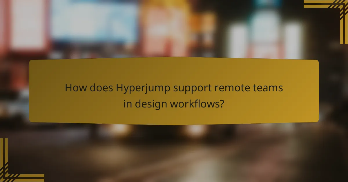 How does Hyperjump support remote teams in design workflows?