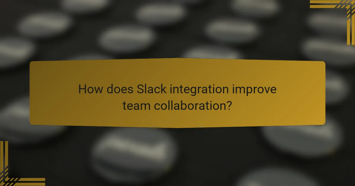 How does Slack integration improve team collaboration?