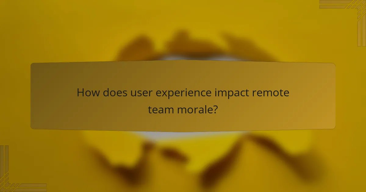 How does user experience impact remote team morale?