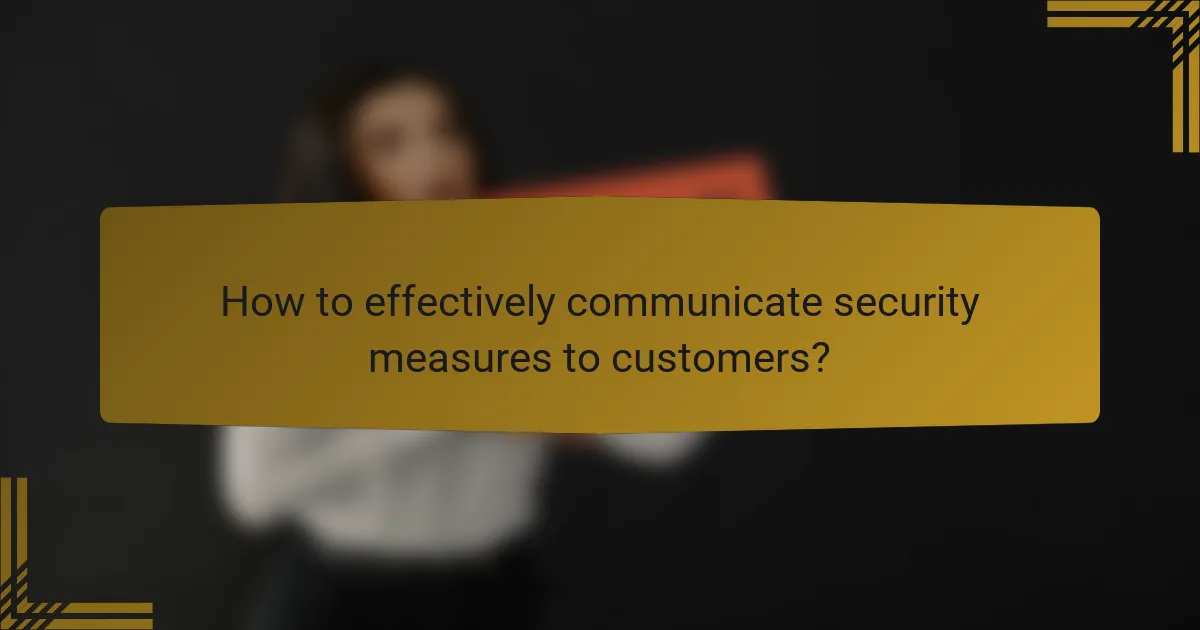 How to effectively communicate security measures to customers?