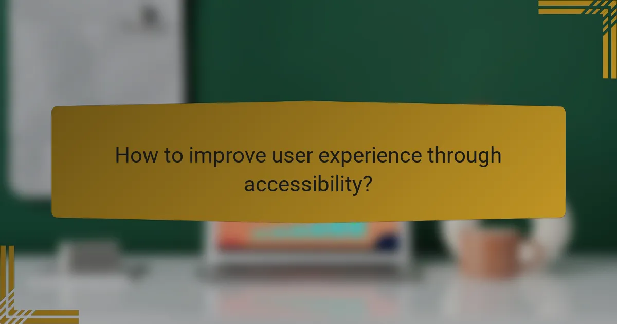 How to improve user experience through accessibility?