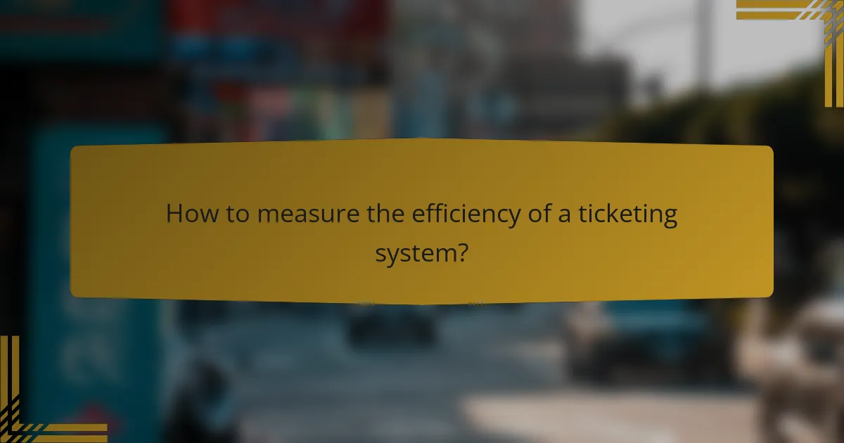 How to measure the efficiency of a ticketing system?