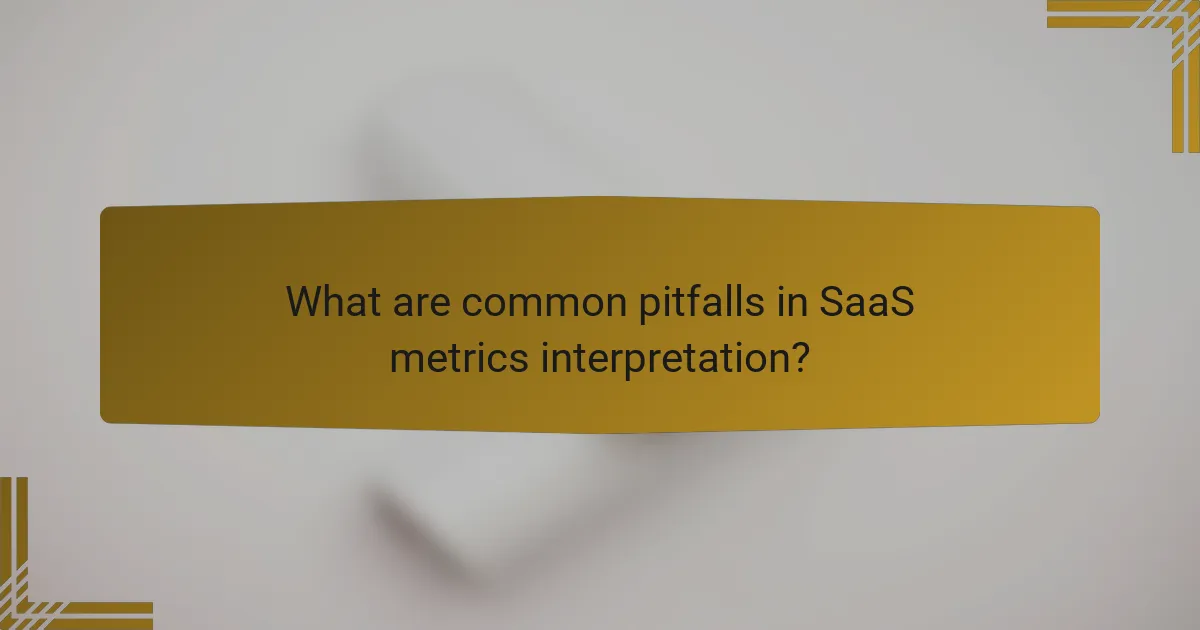 What are common pitfalls in SaaS metrics interpretation?