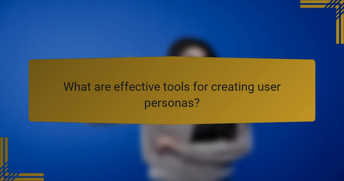 What are effective tools for creating user personas?