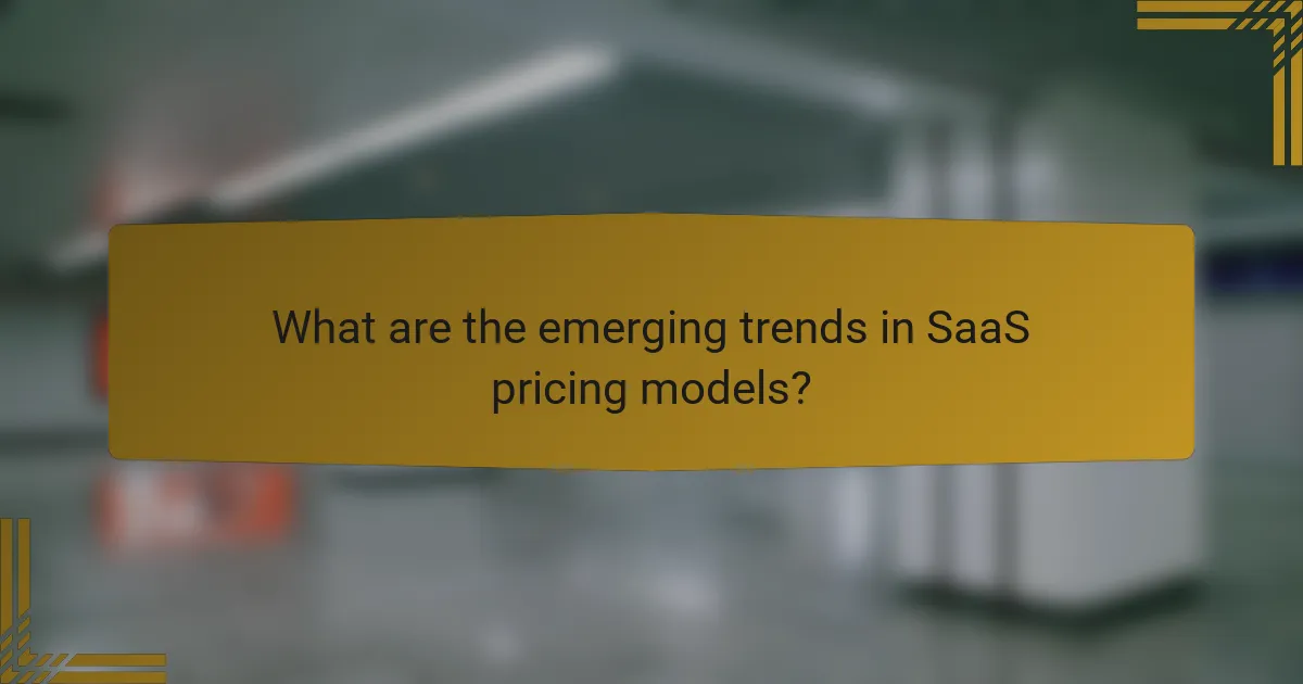 What are the emerging trends in SaaS pricing models?