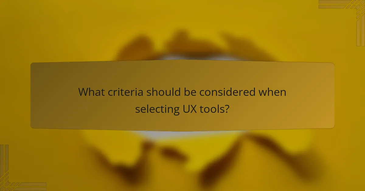 What criteria should be considered when selecting UX tools?