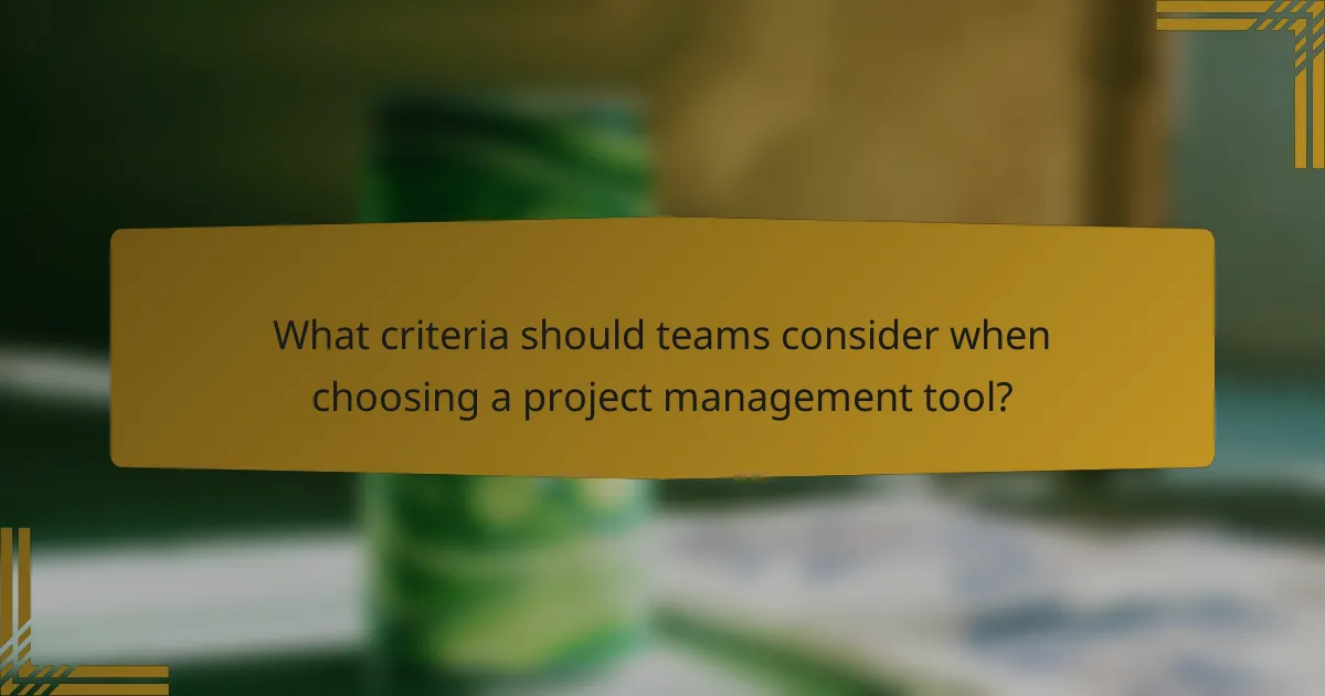 What criteria should teams consider when choosing a project management tool?