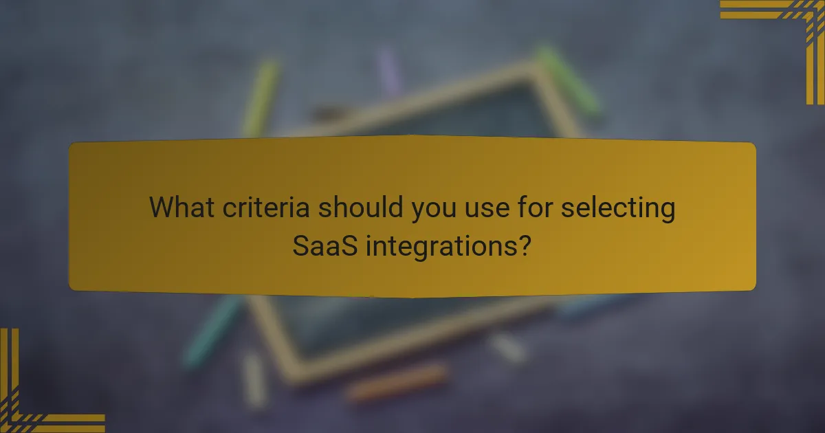 What criteria should you use for selecting SaaS integrations?