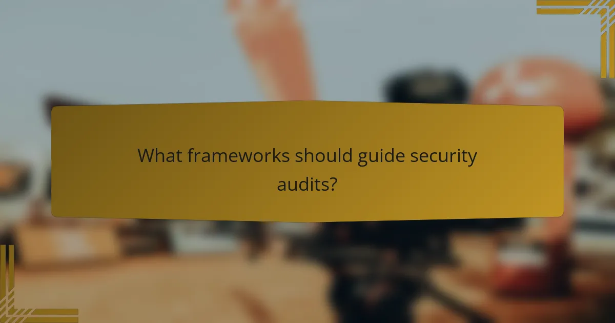 What frameworks should guide security audits?